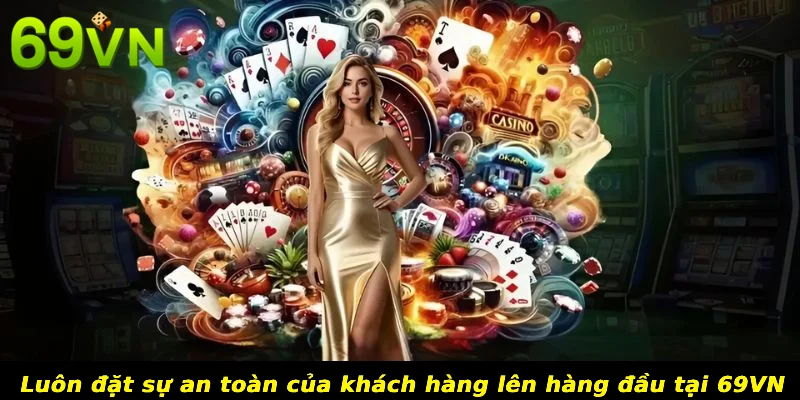 Luôn đặt sự an toàn của khách hàng lên hàng đầu tại 69VN
