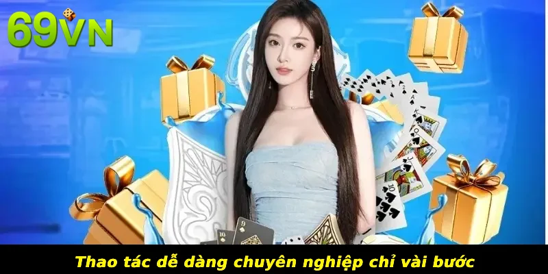 Thao tác dễ dàng chuyên nghiệp chỉ vài bước